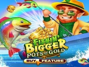 Fishin' Bigger Pots Of Gold